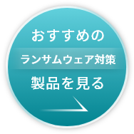 おすすめのランサムウェア対策製品はこちら