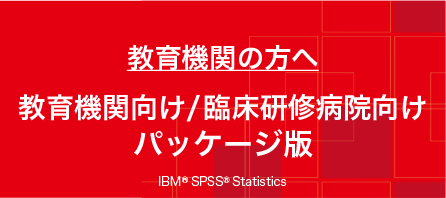 大学病院の方へ 教育機関/臨床研修病院向けパッケージ版 IBM®SPSS®Statistics