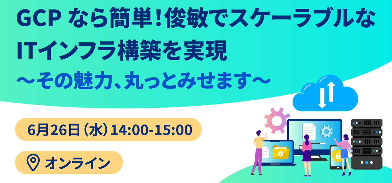 【2024年6月26日（水）オンライン開催】GCP なら簡単！俊敏でスケーラブルなITインフラ構築を実現 ～その魅力、丸…