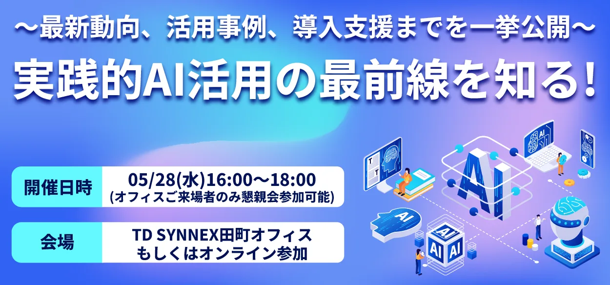 【2025年5月28日（水）TD SYNNEX田町オフィス・オンライン開催】実践的AI活用の最前線を知る！ ～最新動向、…