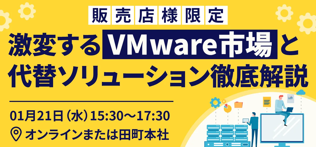 【販売店様限定】激変するVMware市場と代替ソリューション徹底解説